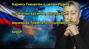 Каринэ Геворгян о целях Ирана, стратегии хуситов, выгодах и маневрах Трампа, отношениях РФ