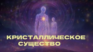 КРИСТАЛЛИЧЕСКОЕ СУЩЕСТВО –  Излучайте любовь и свет на планету