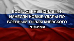 Вооруженные силы РФ нанесли новые удары по военным тылам киевского режима