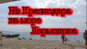 ИЗ КРАСНОДАРА НА МОРЕ_ЛЕРМОНТОВО