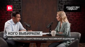 «ДА ЧТО ВЫ ГОВОРИТЕ?» Кого выбираем. Как работает Государственная Дума Российской Федерации