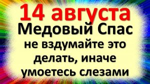 14 августа праздник Медовый спас, не делайте этого, иначе слезами умоетесь. Народные приметы