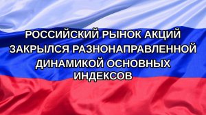 |Н. РФ| Российский рынок акций закрылся разнонаправленной динамикой основных индексов