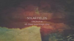 SOLAR FIELDS - Ghost Voice (Origin 2011)
