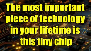 The Most Important Piece of Technology in Your Life is This Tiny Chip