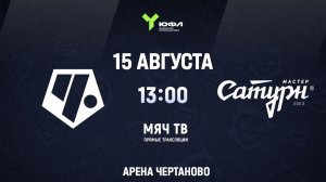 Чертаново - Мастер-Сатурн (ЮФЛ U-16)  (Начало 15.08.2026 в 13–00)
