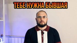 Тебе нужна бывшая