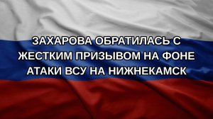 Захарова обратилась с жестким призывом на фоне атаки ВСУ на Нижнекамск