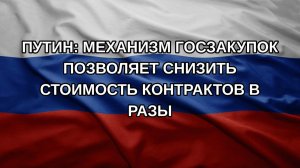 Путин: механизм госзакупок позволяет снизить стоимость контрактов в разы