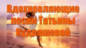 Вдохновляющие песни Татьяны Кудряшовой