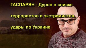 ГАСПАРЯН Дуров в списке террористов и экстремистов, удары по Украине