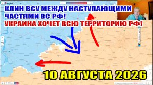 Клин ВСУ между наступающими русскими армиями! Украина хочет всю территорию РФ! 10 августа 2026