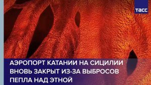Аэропорт Катании на Сицилии вновь закрыт из-за выбросов пепла над Этной
