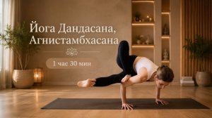 Йога Дандасана, Агнистамбхасана (работа с тазобедренными суставами), 1 час 30 мин