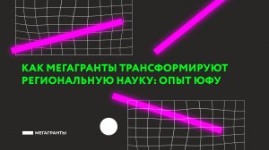 Как мегагранты трансформируют региональную науку: опыт ЮФУ