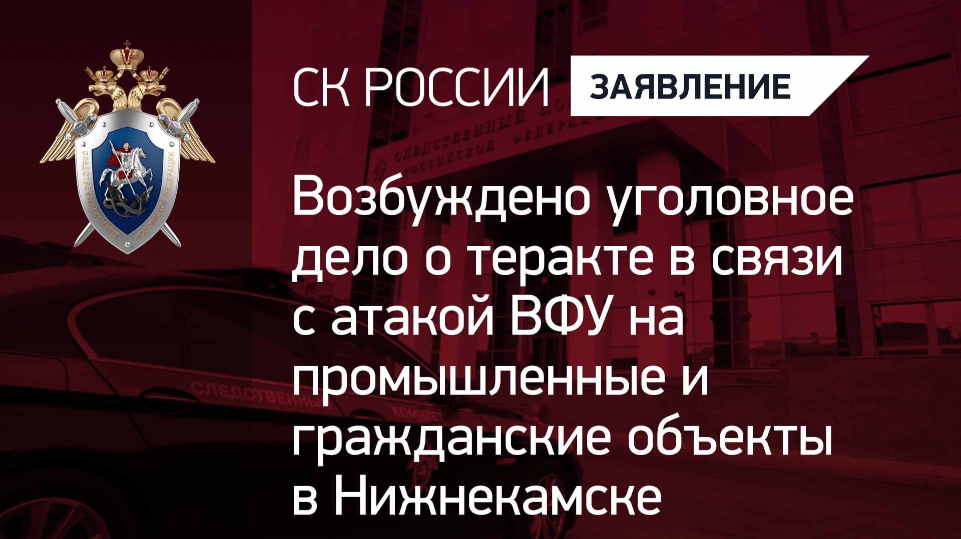 Возбуждено уголовное дело о теракте в связи с атакой ВФУ в Нижнекамске
