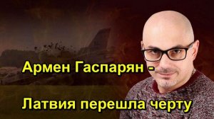 Армен Гаспарян Латвия перешла черту