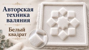 Белый квадрат: объёмное мокрое валяние