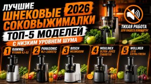 Лучшие шнековые соковыжималки 2026: топ-5 моделей с низким уровнем шума