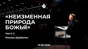 «НЕИЗМЕННАЯ ПРИРОДА БОЖЬЯ ЧАСТЬ 2» Михаил Дарбинян 10.08.2026