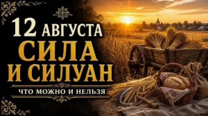12 АВГУСТА — СИЛА И СИЛУАН | НАРОДНЫЕ ПРИМЕТЫ, ЧТО МОЖНО И НЕЛЬЗЯ ДЕЛАТЬ