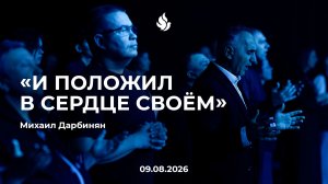 «И ПОЛОЖИЛ В СЕРДЦЕ СВОЁМ» Михаил Дарбинян 09.08.2026