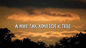 А МНЕ ТАК ХОЧЕТСЯ К ТЕБЕ