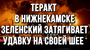 ТЕРАКТ В НИЖНЕКАМСКЕ. ЗЕЛЕНСКИЙ ЗАТЯГИВАЕТ УДАВКУ НА СВОЕЙ ШЕЕ / ТАМИР ШЕЙХ новости сводки