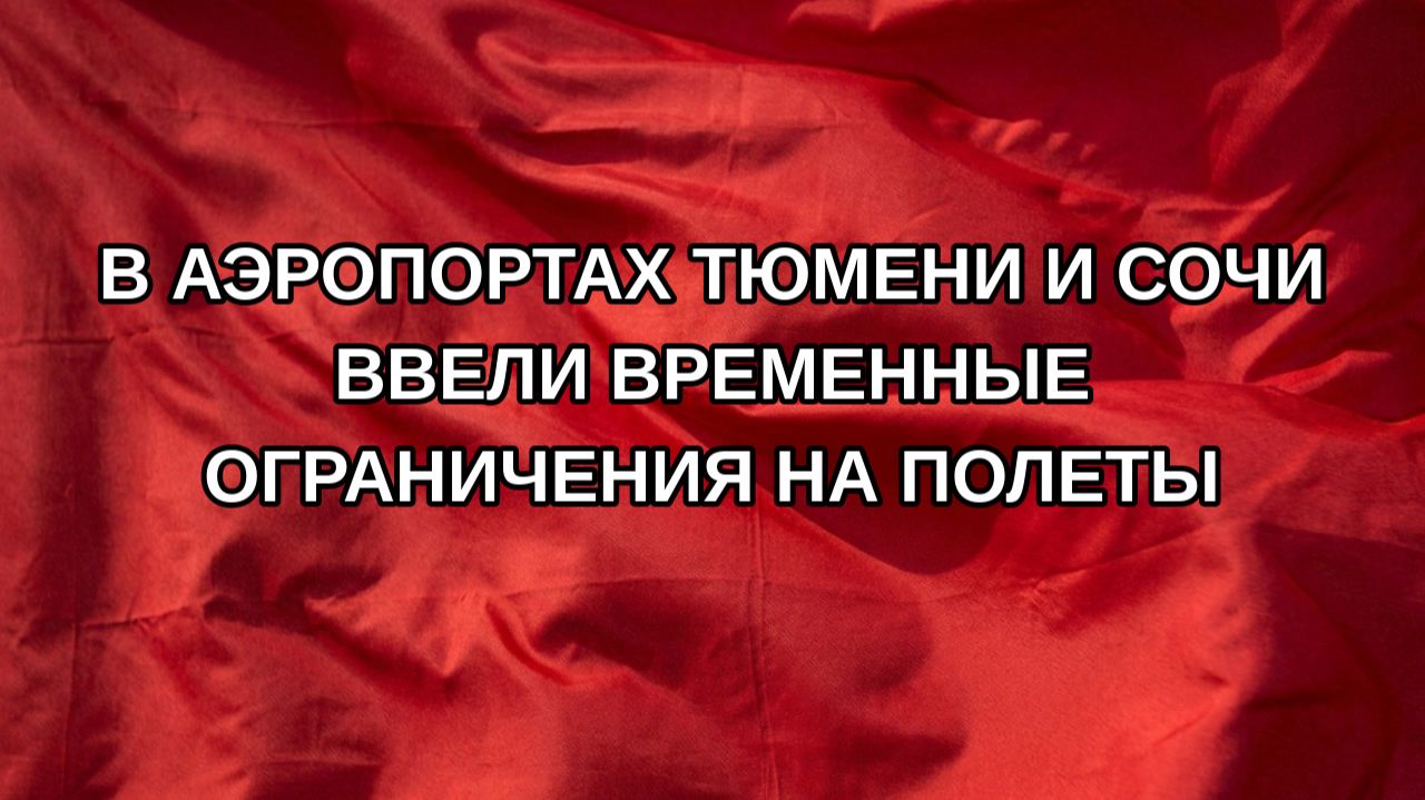 В аэропортах Тюмени и Сочи ввели временные ограничения на полеты