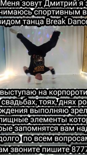 Меня зовут Дмитрий я занимаюсь спортивным видом танца Break Dance выступаю на корпо87774433955