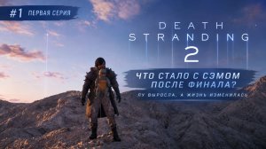 Death Stranding 2 #1 Что стало с Сэмом после финала? Лу выросла, а жизнь изменилась