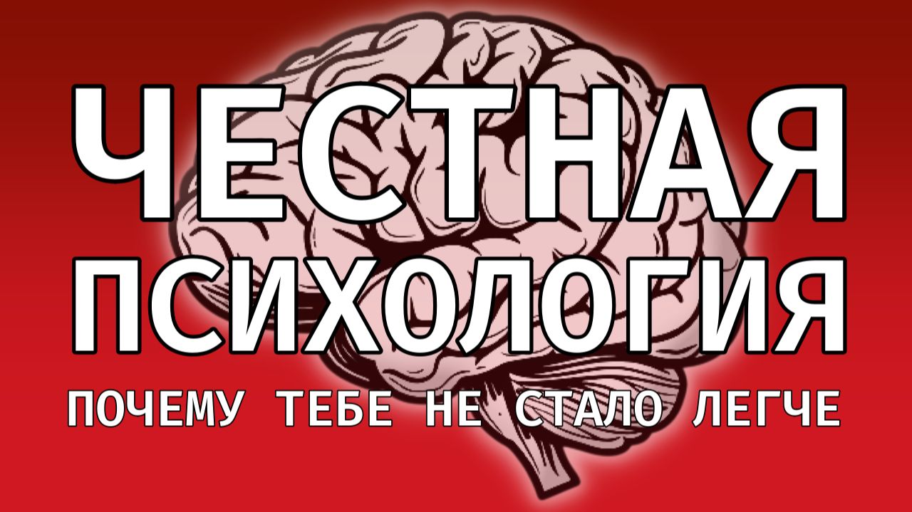 ЧЕСТНАЯ ПСИХОЛОГИЯ (почему тебе не стало легче)