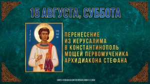 Перенесение в Константинополь мощей первомученика архд.Стефана. 15 августа 2026 г.
