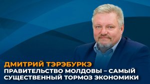 Дмитрий Тэрэбуркэ: правительство Молдовы – самый существенный тормоз экономики