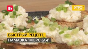 Быстрый рецепт. Намазка «Морская». Утро с Губернией. 10/08/2026. GuberniaTV