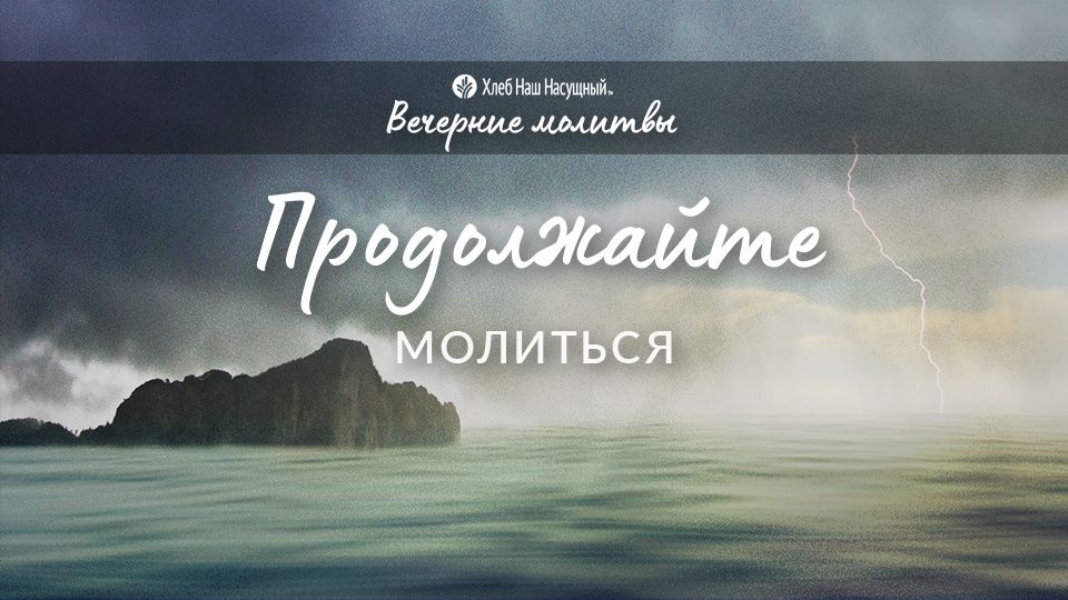 ПРОДОЛЖАЙТЕ МОЛИТЬСЯ | Вечерние размышления
