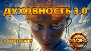 ДУХОВНОСТЬ 3.0. О проекте «ЖИЗНЬ»