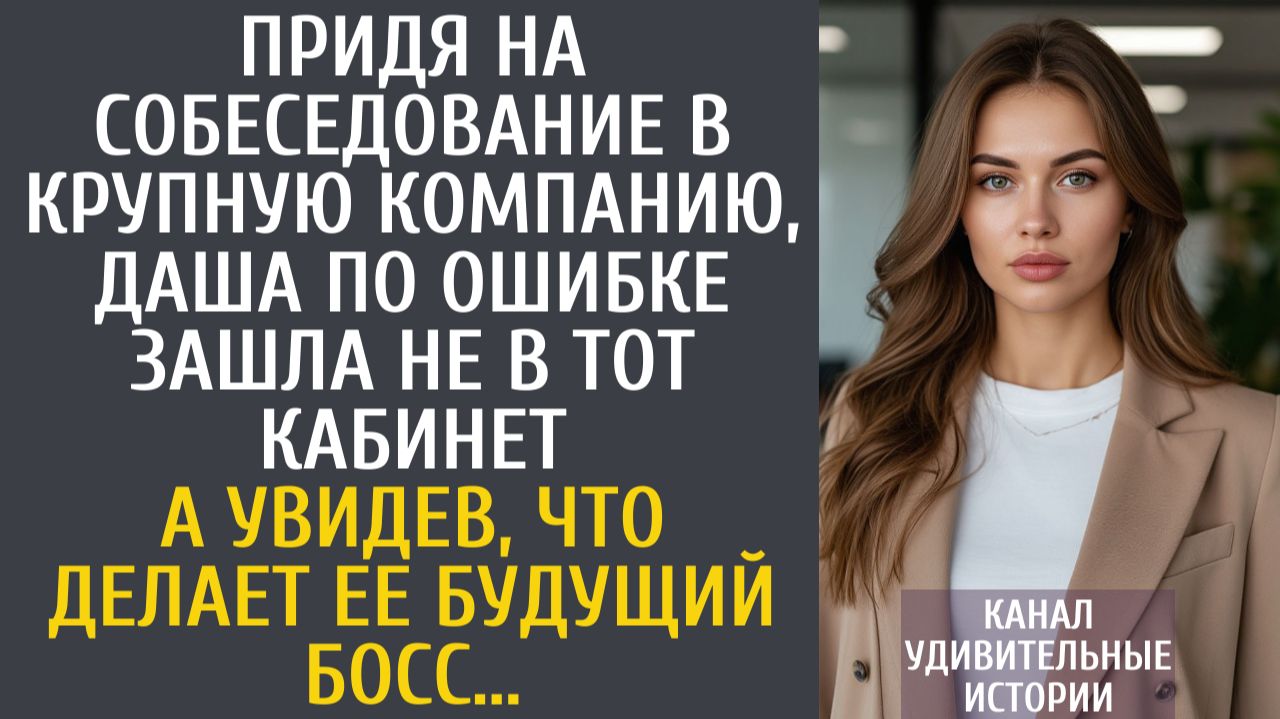 Истории из жизни Придя на собеседование в крупную компанию, Даша по ошибке зашла не в тот кабинет…