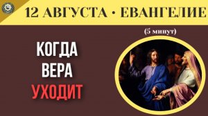 12 августа ЕВАНГЕЛИЕ I Когда вера уходит навсегда. Точка невозврата в духовной жизни
