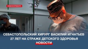Севастопольский хирург Василий Игнатьев 27 лет на страже детского здоровья