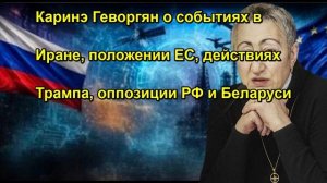 Каринэ Геворгян о событиях в Иране, положении ЕС, действиях Трампа, оппозиции РФ и Белару