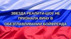 |Н. РФ| Звезда реалити-шоу не признала вину в обезглавливании бойфренда