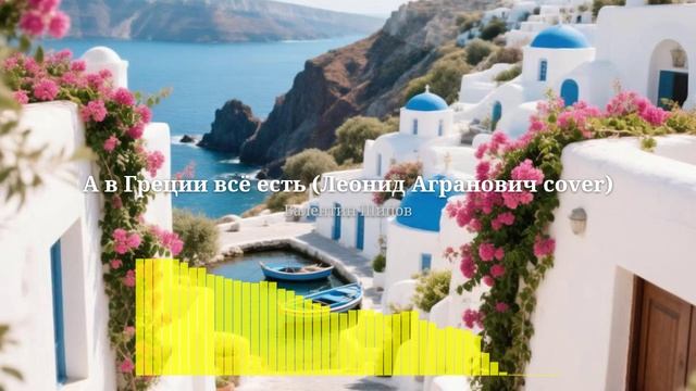 Валентин Шипов - А в Греции всё есть (Леонид Агранович кавер)
