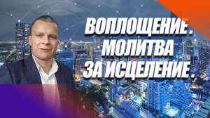 ВОПЛОЩЕНИЕ. МОЛИТВА ЗА ИСЦЕЛЕНИЕ. Андрей Яковишин