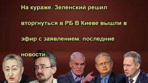 На кураже. Зеленский решил вторгнуться в РБ В Киеве вышли в эфир с заявлением. последние н