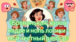 11-08-2026«Бравенькая: хаос в кадре и ноль логики — мой честный разбор»