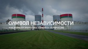 Символ независимости. Как атомная энергетика изменила Белоруссию