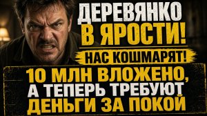 ДЕРЕВЯНКО В ЯРОСТИ: «НАС КОШМАРЯТ!» 10 МЛН ВЛОЖЕНО, А ТЕПЕРЬ ТРЕБУЮТ ДЕНЬГИ ЗА ПОКОЙ.
