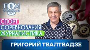 Григорий Твалтвадзе: Я не болел ни за кого / Ломовка Live выпуск 319