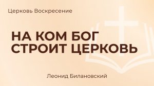 На ком Бог строит Церковь l Леонид Билановский